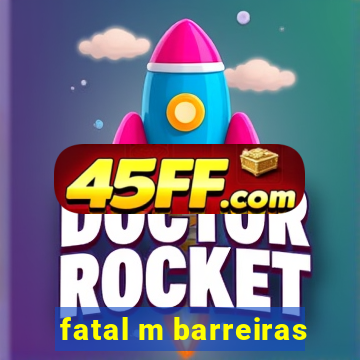 fatal m barreiras